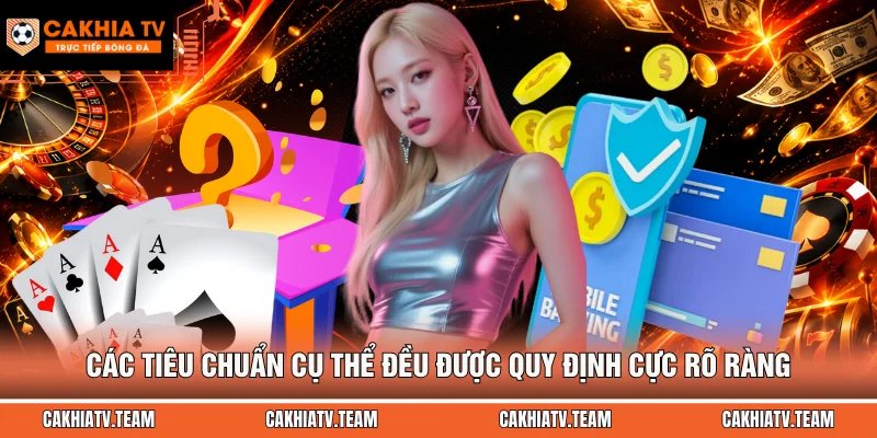 Các tiêu chuẩn cụ thể đều được quy định cực rõ ràng
