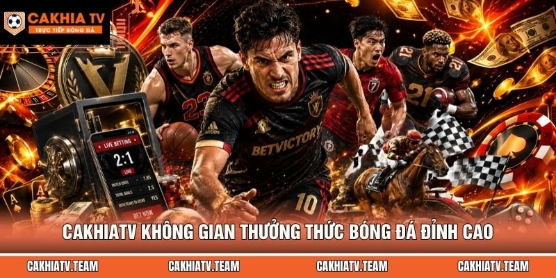 CakhiaTV không gian thưởng thức bóng đá đỉnh cao