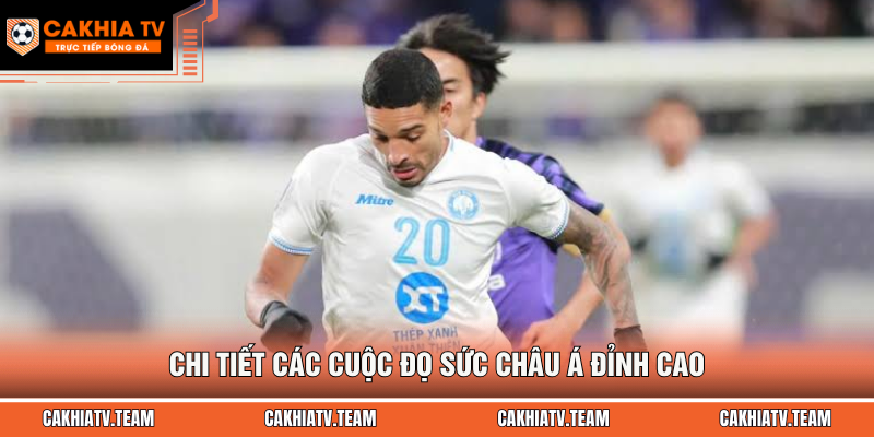 Chi tiết các cuộc đọ sức châu Á đỉnh cao