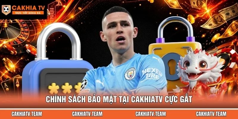Chính sách bảo mật tại CakhiaTV cực gắt