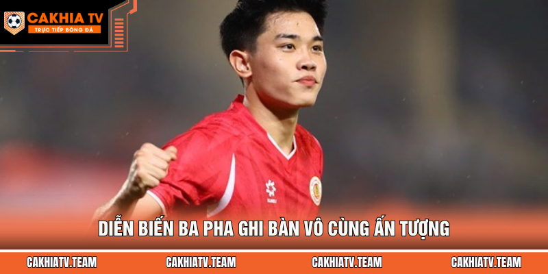 Diễn biến ba pha ghi bàn vô cùng ấn tượng