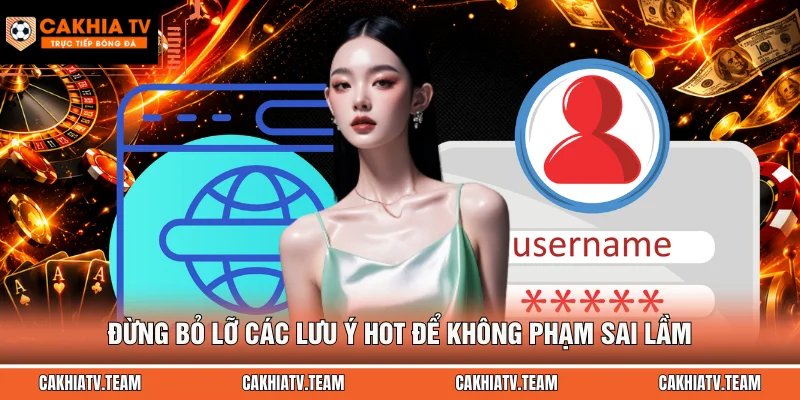 Đừng bỏ lỡ các lưu ý hot để không phạm sai lầm