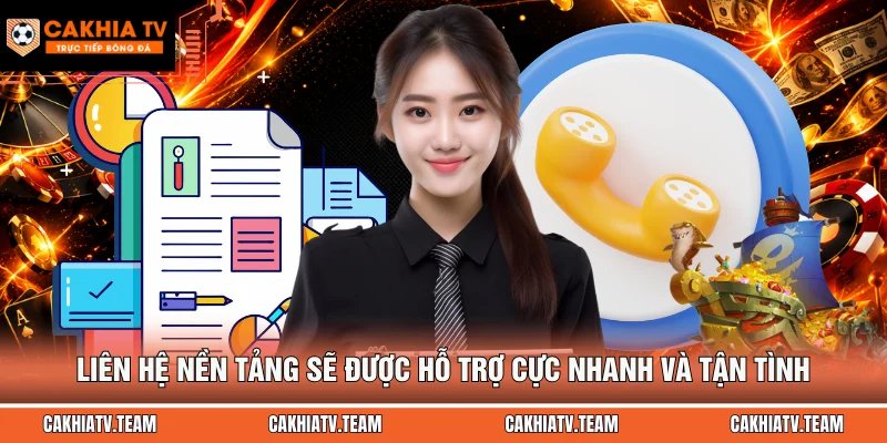 Liên hệ nền tảng sẽ được hỗ trợ cực nhanh và tận tình