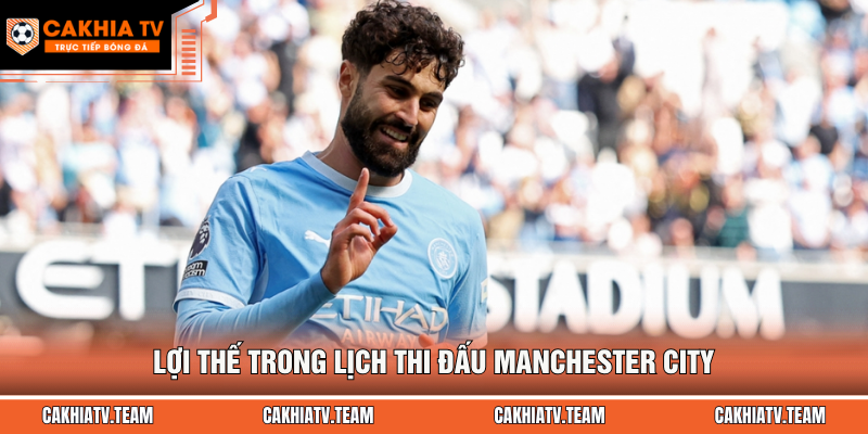 Lợi thế trong lịch thi đấu Manchester City
