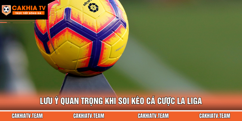 Lưu ý quan trọng khi soi kèo cá cược La Liga
