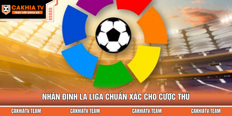 Nhận định La Liga chuẩn xác cho cược thủ