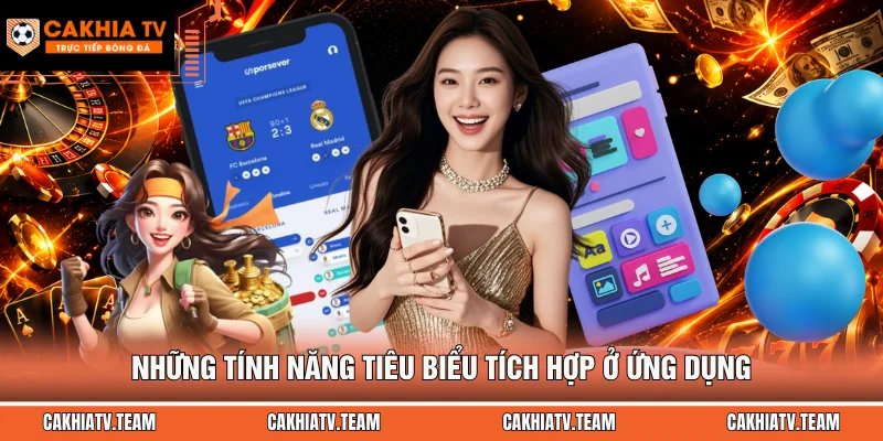 Những tính năng tiêu biểu tích hợp ở ứng dụng