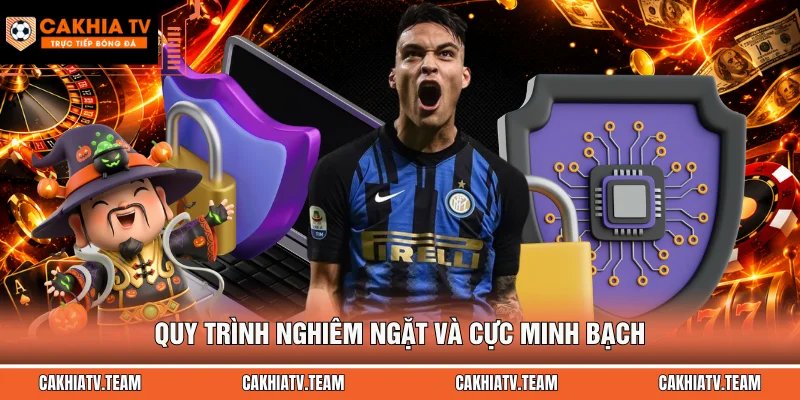 Quy trình nghiêm ngặt và cực minh bạch