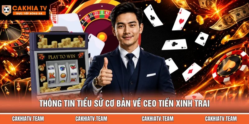 Thông tin tiểu sử cơ bản về CEO Tiến Xinh Trai